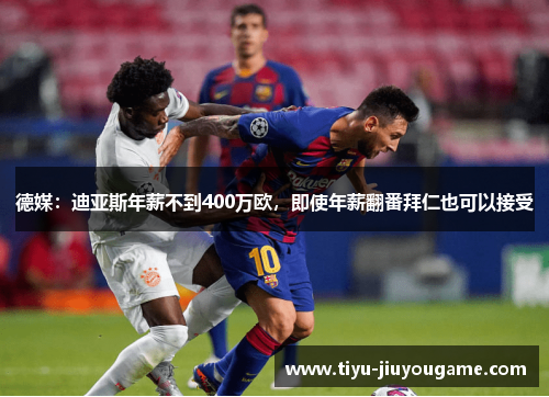 德媒：迪亚斯年薪不到400万欧，即使年薪翻番拜仁也可以接受