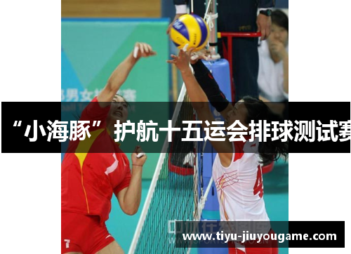 “小海豚”护航十五运会排球测试赛