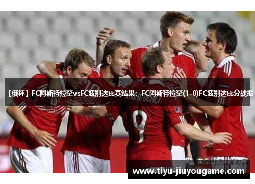 【俄杯】FC阿斯特拉罕vsFC波别达比赛结果:FC阿斯特拉罕(1-0)FC波别达比分战报